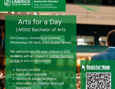 On Campus, University of Limerick Wednesday 5th April, 2023 (Easter Break)  We welcome any 6th year, mature or QQI students with an interest in LM002 Bachelor of Arts or any of our subjects.   Sample Lectures Learn about supports  Advice on subject selection Information on Erasmus and work placement Meet current students