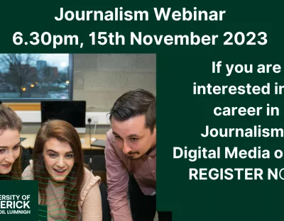 Text reads "Journalism Webinar 6.30pm 15th November 2023. If you are interested in a careers in journalism, digital media or PR, register now". Also image of three people around a computer and UL logo